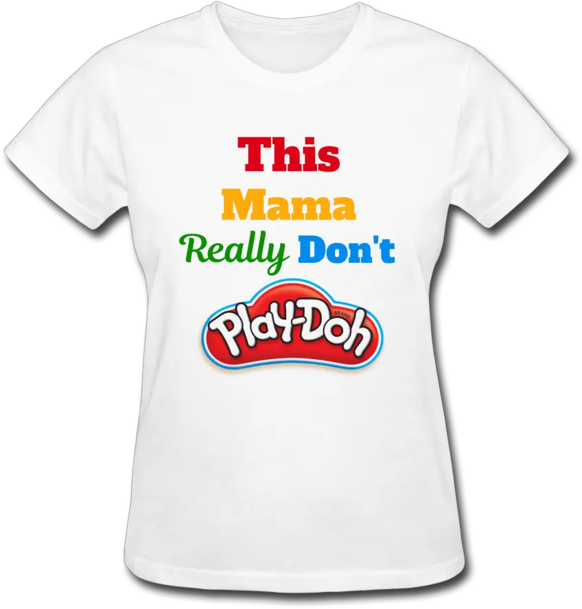 This Mama Really Donu0027t Play Doh Womenu0027s Tshirt Play Doh Png Play Doh Logo