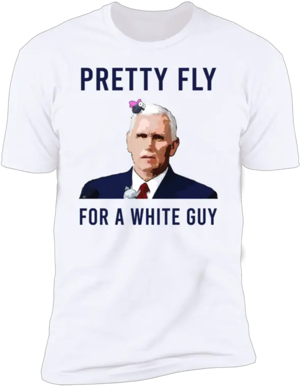 Mike Pence Pretty Fly For A White Guy Shirts Teezill In Pretty Fly For A White Guy T Shirt Png Mike Pence Png