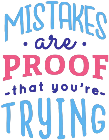 Mistakes Are Proof That Youre Trying Mistakes Are Proof That You Are Trying Png Proof Png