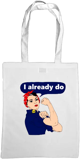 Rosie The Riveter I Already Do Tote Bag Tote Bag Png Rosie The Riveter Png